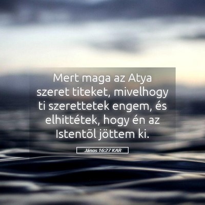 Picture 05 - János 16:27 KAR - Mert maga az Atya szeret titeket, mivelhogy ti - Bible Verse Picture