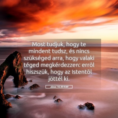 Picture 05 - János 16:30 KAR - Most tudjuk, hogy te mindent tudsz, és nincs - Bible Verse Picture