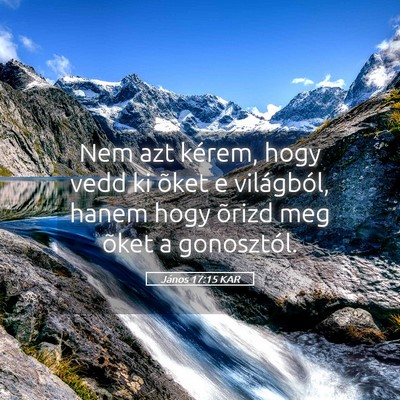 Picture 05 - János 17:15 KAR - Nem azt kérem, hogy vedd ki õket e világból, - Bible Verse Picture