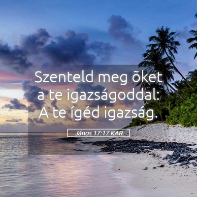 Picture 05 - János 17:17 KAR - Szenteld meg õket a te igazságoddal: A te - Bible Verse Picture