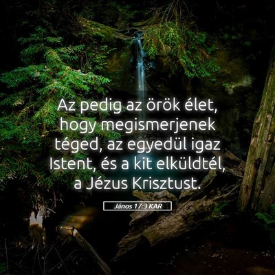 Picture 05 - János 17:3 KAR - Az pedig az örök élet, hogy megismerjenek - Bible Verse Picture