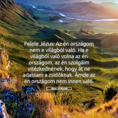 Picture 05 - János 18:36 KAR - Felele Jézus: Az én országom nem e világból - Bible Verse Picture