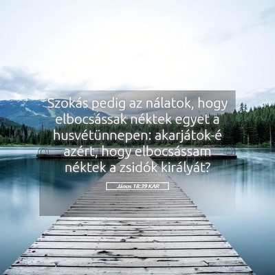 Picture 05 - János 18:39 KAR - Szokás pedig az nálatok, hogy elbocsássak - Bible Verse Picture