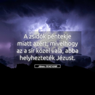 Picture 05 - János 19:42 KAR - A zsidók péntekje miatt azért, mivelhogy az a - Bible Verse Picture