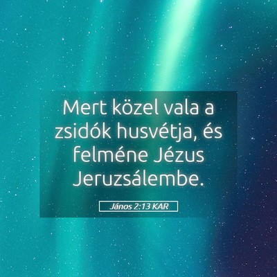 Picture 05 - János 2:13 KAR - Mert közel vala a zsidók husvétja, és - Bible Verse Picture