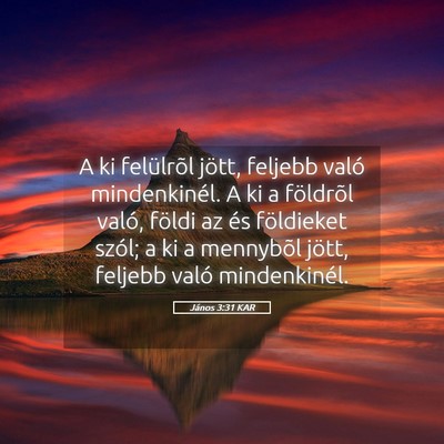 Picture 05 - János 3:31 KAR - A ki felülrõl jött, feljebb való - Bible Verse Picture