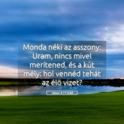 Picture 05 - János 4:11 KAR - Monda néki az asszony: Uram, nincs mivel - Bible Verse Picture