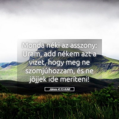 Picture 05 - János 4:15 KAR - Monda néki az asszony: Uram, add nékem azt a - Bible Verse Picture