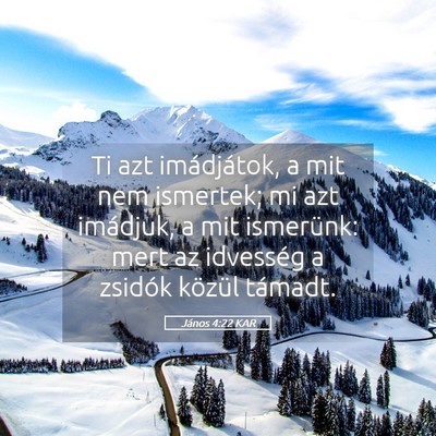 Picture 05 - János 4:22 KAR - Ti azt imádjátok, a mit nem ismertek; mi azt - Bible Verse Picture