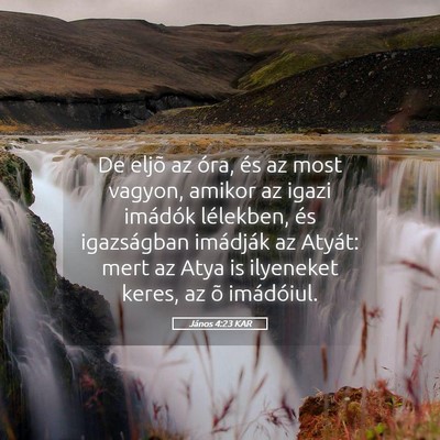 Picture 05 - János 4:23 KAR - De eljõ az óra, és az most vagyon, amikor az - Bible Verse Picture