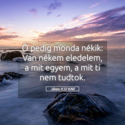 Picture 05 - János 4:32 KAR - Õ pedig monda nékik: Van nékem eledelem, a mit - Bible Verse Picture