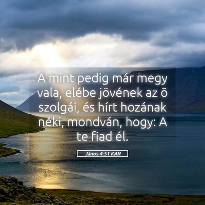 Picture 05 - János 4:51 KAR - A mint pedig már megy vala, elébe jövének az - Bible Verse Picture