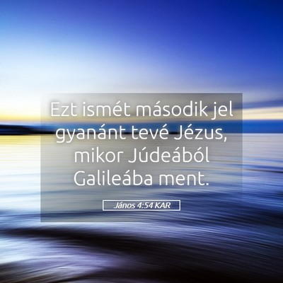 Picture 05 - János 4:54 KAR - Ezt ismét második jel gyanánt tevé Jézus, - Bible Verse Picture