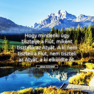 Picture 05 - János 5:23 KAR - Hogy mindenki úgy tisztelje a Fiút, miként - Bible Verse Picture