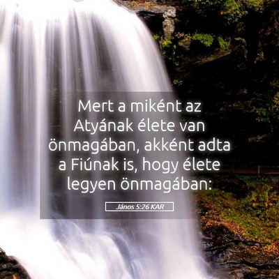 Picture 05 - János 5:26 KAR - Mert a miként az Atyának élete van - Bible Verse Picture