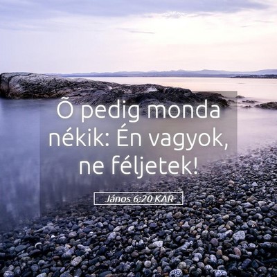 Picture 05 - János 6:20 KAR - Õ pedig monda nékik: Én vagyok, ne - Bible Verse Picture