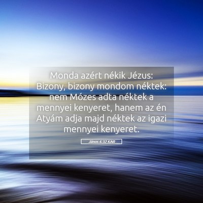 Picture 05 - János 6:32 KAR - Monda azért nékik Jézus: Bizony, bizony mondom - Bible Verse Picture