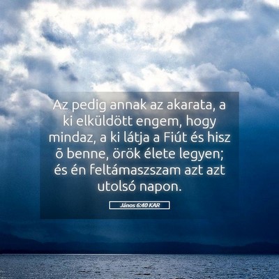 Picture 05 - János 6:40 KAR - Az pedig annak az akarata, a ki elküldött - Bible Verse Picture