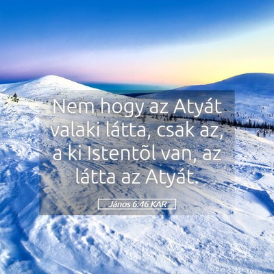 Picture 05 - János 6:46 KAR - Nem hogy az Atyát valaki látta, csak az, a ki - Bible Verse Picture