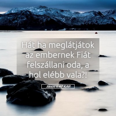Picture 05 - János 6:62 KAR - Hát ha meglátjátok az embernek Fiát - Bible Verse Picture