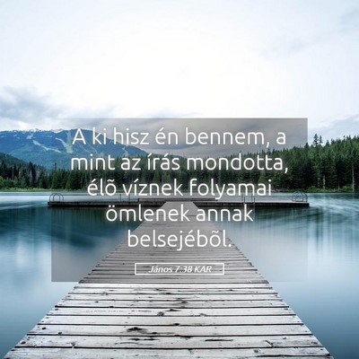 Picture 05 - János 7:38 KAR - A ki hisz én bennem, a mint az írás mondotta, - Bible Verse Picture