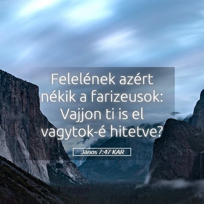 Picture 05 - János 7:47 KAR - Felelének azért nékik a farizeusok: Vajjon ti - Bible Verse Picture
