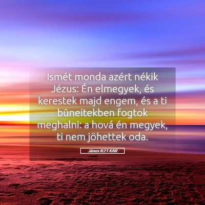 Picture 05 - János 8:21 KAR - Ismét monda azért nékik Jézus: Én elmegyek, - Bible Verse Picture