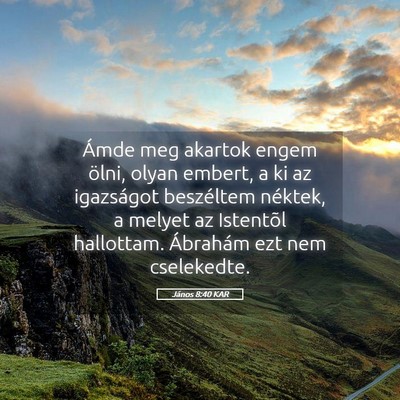 Picture 05 - János 8:40 KAR - Ámde meg akartok engem ölni, olyan embert, a ki - Bible Verse Picture