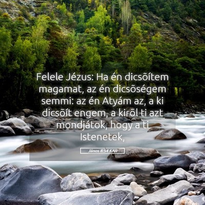 Picture 05 - János 8:54 KAR - Felele Jézus: Ha én dicsõítem magamat, az én - Bible Verse Picture