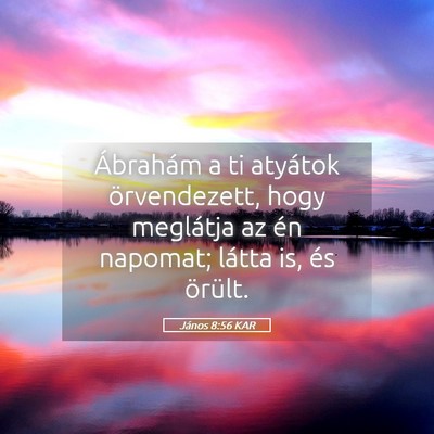 Picture 05 - János 8:56 KAR - Ábrahám a ti atyátok örvendezett, hogy - Bible Verse Picture