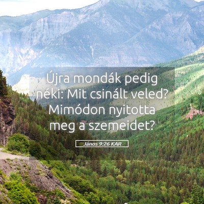 Picture 05 - János 9:26 KAR - Újra mondák pedig néki: Mit csinált veled? - Bible Verse Picture