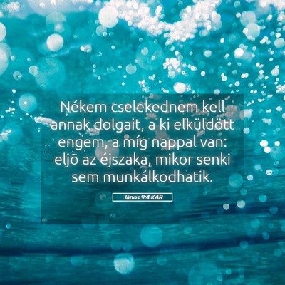Picture 05 - János 9:4 KAR - Nékem cselekednem kell annak dolgait, a ki - Bible Verse Picture