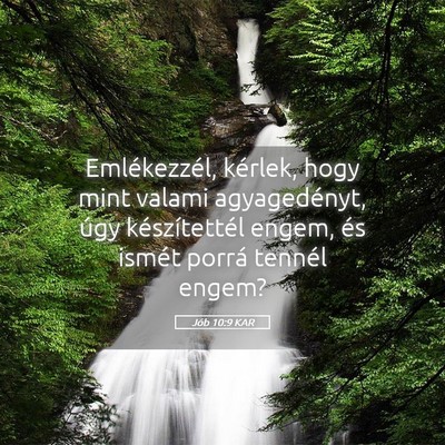 Picture 05 - Jób 10:9 KAR - Emlékezzél, kérlek, hogy mint valami - Bible Verse Picture