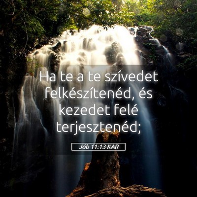 Picture 05 - Jób 11:13 KAR - Ha te a te szívedet felkészítenéd, és - Bible Verse Picture