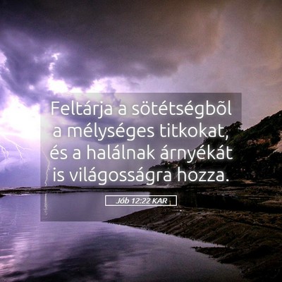Picture 05 - Jób 12:22 KAR - Feltárja a sötétségbõl a mélységes - Bible Verse Picture