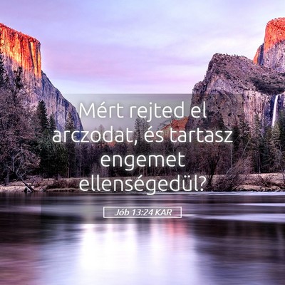 Picture 05 - Jób 13:24 KAR - Mért rejted el arczodat, és tartasz engemet - Bible Verse Picture