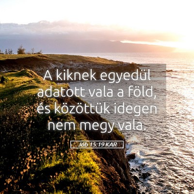 Picture 05 - Jób 15:19 KAR - A kiknek egyedül adatott vala a föld, és - Bible Verse Picture