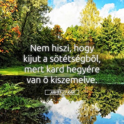 Picture 05 - Jób 15:22 KAR - Nem hiszi, hogy kijut a sötétségbõl, mert - Bible Verse Picture