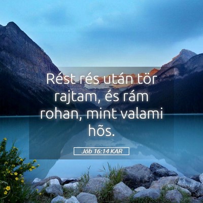 Picture 05 - Jób 16:14 KAR - Rést rés után tör rajtam, és rám rohan, - Bible Verse Picture