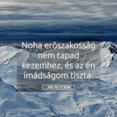 Picture 05 - Jób 16:17 KAR - Noha erõszakosság nem tapad kezemhez, és az - Bible Verse Picture