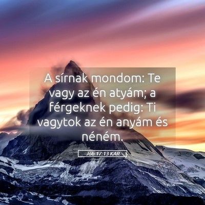 Picture 05 - Jób 17:13 KAR - A sírnak mondom: Te vagy az én atyám; a - Bible Verse Picture