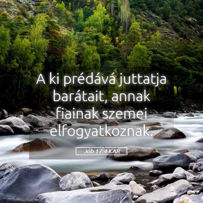 Picture 05 - Jób 17:4 KAR - A ki prédává juttatja barátait, annak fiainak - Bible Verse Picture