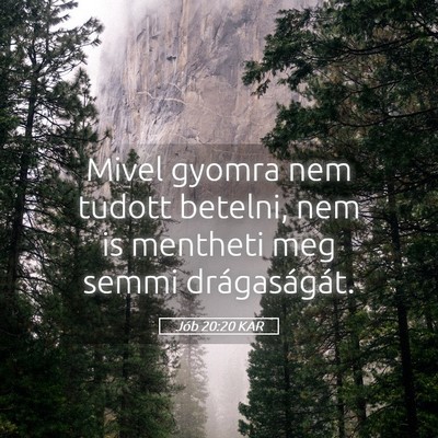 Picture 05 - Jób 20:20 KAR - Mivel gyomra nem tudott betelni, nem is mentheti - Bible Verse Picture