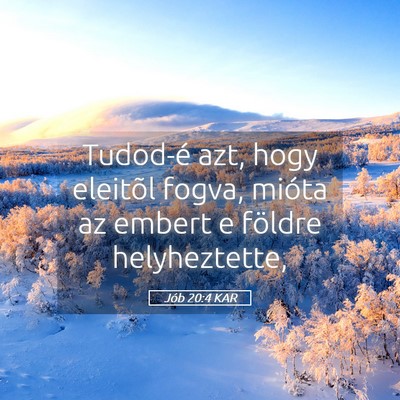 Picture 05 - Jób 20:4 KAR - Tudod-é azt, hogy eleitõl fogva, mióta az - Bible Verse Picture