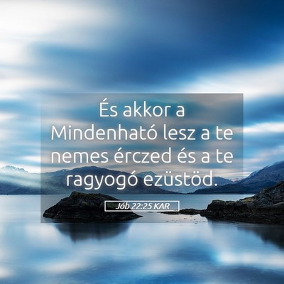 Picture 05 - Jób 22:25 KAR - És akkor a Mindenható lesz a te nemes érczed - Bible Verse Picture