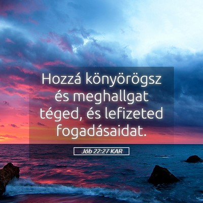 Picture 05 - Jób 22:27 KAR - Hozzá könyörögsz és meghallgat téged, és - Bible Verse Picture