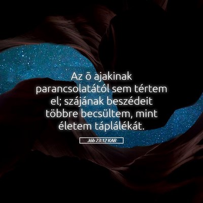 Picture 05 - Jób 23:12 KAR - Az õ ajakinak parancsolatától sem tértem el; - Bible Verse Picture