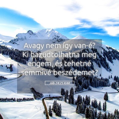 Picture 05 - Jób 24:25 KAR - Avagy nem így van-é? Ki hazudtolhatna meg - Bible Verse Picture