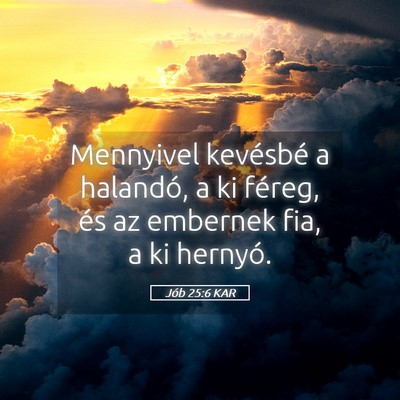 Picture 05 - Jób 25:6 KAR - Mennyivel kevésbé a halandó, a ki féreg, és - Bible Verse Picture