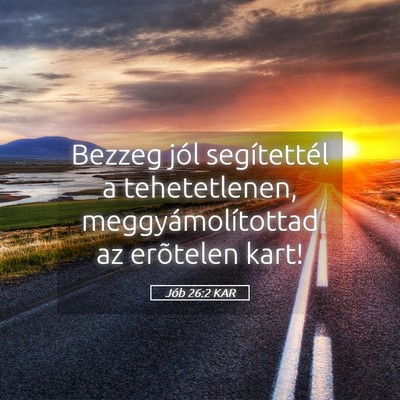 Picture 05 - Jób 26:2 KAR - Bezzeg jól segítettél a tehetetlenen, - Bible Verse Picture